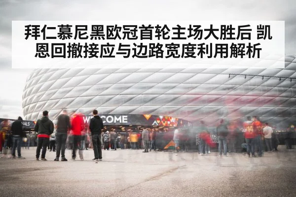 拜仁慕尼黑欧冠首轮主场大胜后 凯恩回撤接应与边路宽度利用解析
